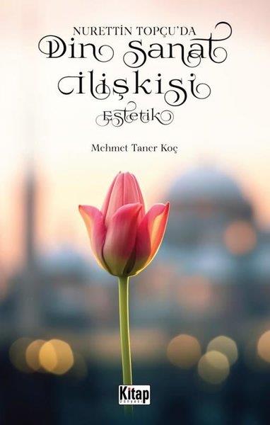 Mehmet Taner Koçİslami KitaplarDin Sanat İlişkisi: Estetik - Nurettin Topçu'da