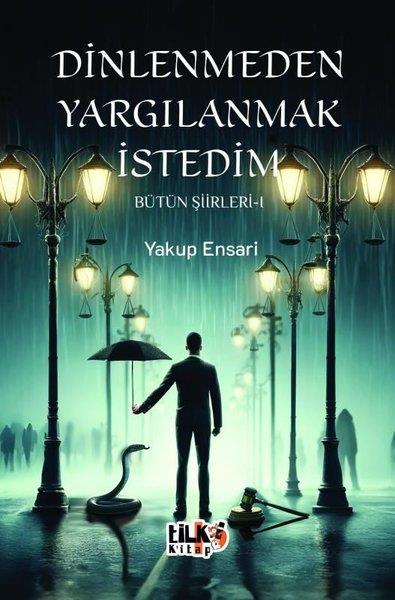 Yakup EnsariTürk ŞiiriDinlenmeden Yargılanmak İstedim - Bütün Şiirleri 1