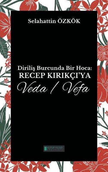 Selahattin ÖzkökAnı & Mektup & Günlük KitaplarıDiriliş Burcunda Bir Hoca: Recep Kırıkçı'ya Veda - Vefa