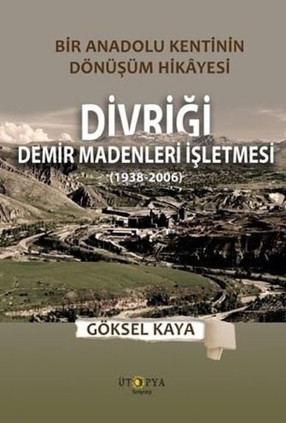 Göksel KayaSosyoloji KitaplarıDivriği Demir Madenleri İşletmesi (1938 - 2006) Bir Anadolu Kentinin Dönüşüm Hikayesi