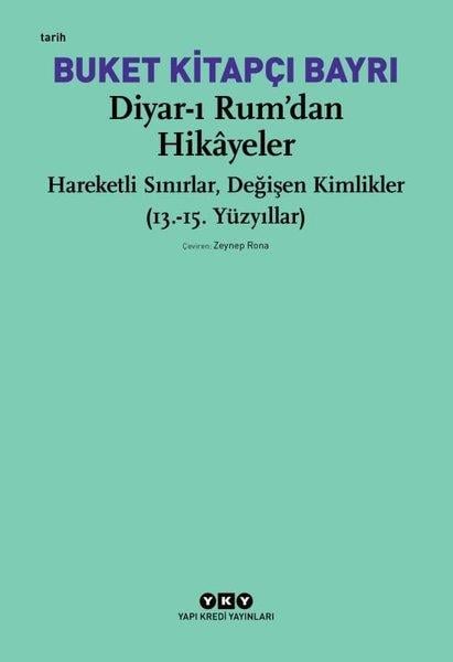 Buket Kitapçı BayrıDünya TarihiDiyar-ı Rumdan Hikayeler - Hareketli Sınırlar Değişen Kimlikler (13. - 15. Yüzyıllar)