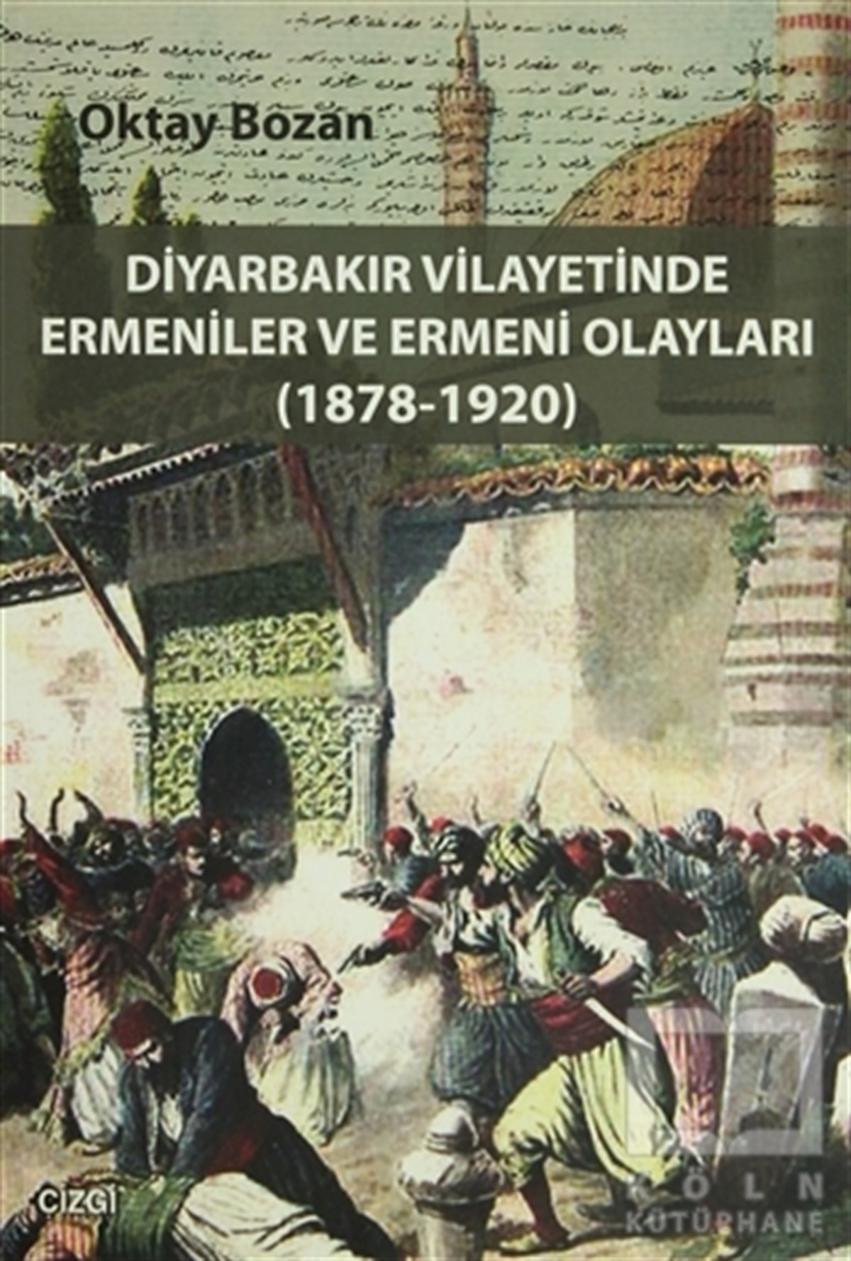 Oktay BozanAzınlıklar, Etnik SorunlarDiyarbakır Vilayetinde Ermeniler ve Ermeni Olayları (1878-1920)