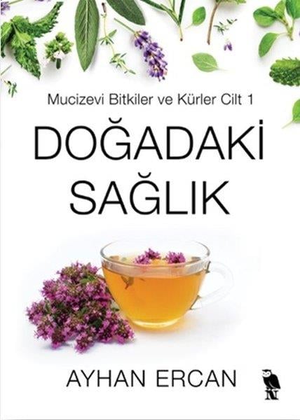 Ayhan ErcanBeden SağlığıDoğadaki Sağlık - Mucizevi Bitkiler ve Kürler Cilt 1