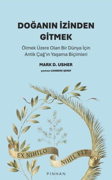 Mark D. UsherFelsefe BilimiDoğanın İzinden Gitmek - Ölmek Üzere Olan Bir Dünya İçin Antik Çağ'ın Yaşama Biçimleri