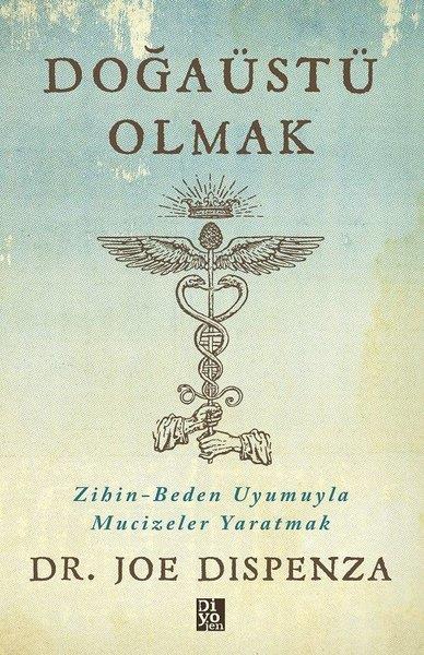 Joe DispenzaKişisel Gelişim KitaplarıDoğaüstü Olmak - Zihin - Beden Uyumuyla Mucizeler Yaratmak