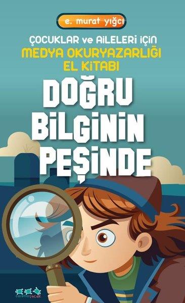 E. Murat YığcıÇocuk Gençlik RomanlarıDoğru Bilginin Peşinde - Çocuklar ve Aileleri İçin Medya Okuryazarlığı El Kitabı