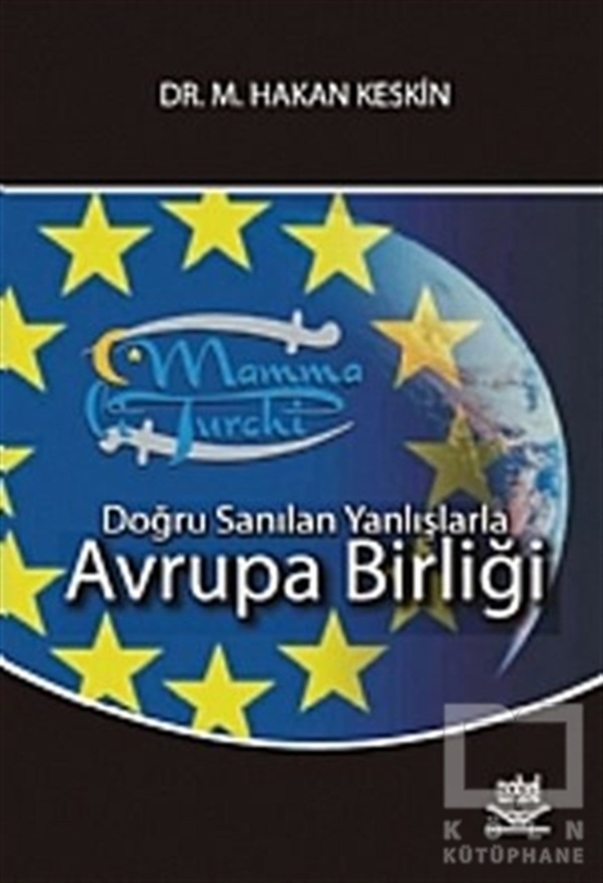 M. Hakan KeskinUluslararası İlişkiler, Dış PolitikaDoğru Sanılan Yanlışlarla Avrupa Birliği