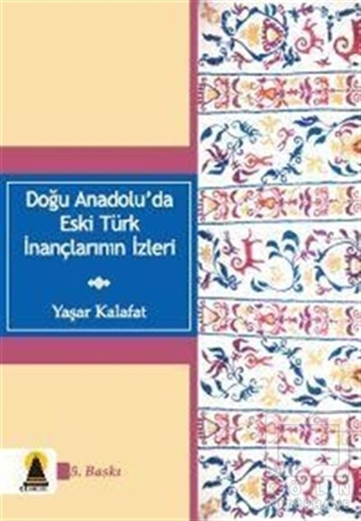 Yaşar KalafatAraştırma - İncelemeDoğu Anadolu’da Eski Türk İnançlarının İzleri