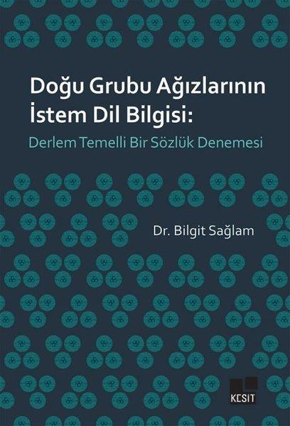 Bilgit SağlamDil Bilimi - EtimolojiDoğu Grubu Ağızlarının İstem Dil Bilgisi: Derlem Temelli Bir Sözlük Denemesi