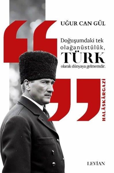 Uğur Can GülTürk Tarihi Araştırmaları KitaplarıDoğuşumdaki Tek Olağanüstülük Türk Olarak Dünyaya Gelmemdir - Halaskargazi