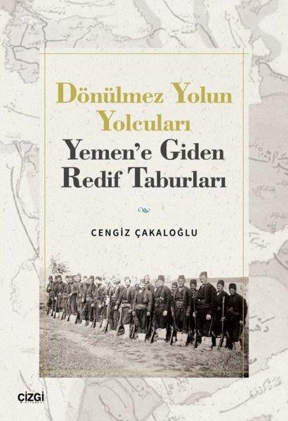 Cengiz ÇakaloğluOsmanli TarihiDönülmez Yolun Yolcuları - Yemen'e Giden Redif Taburları