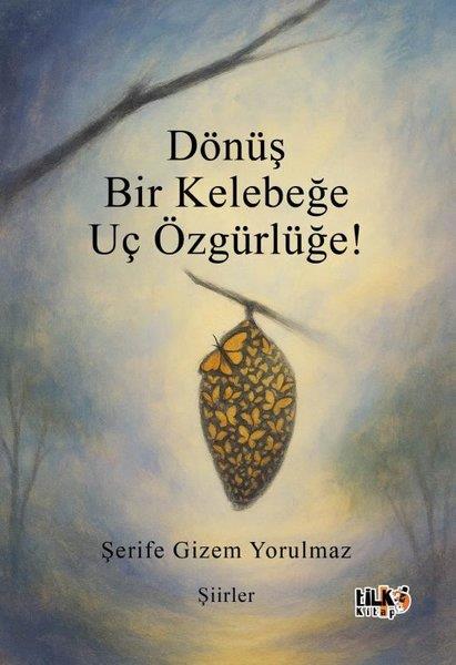 Şerife Gizem YorulmazTürk ŞiiriDönüş Bir Kelebeğe Uç Özgürlüğe!