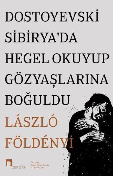 Laszlo F. FöldenyiDeneme KitaplarıDostoyevski Sibirya'da Hegel Okuyup Gözyaşlarına Boğuldu