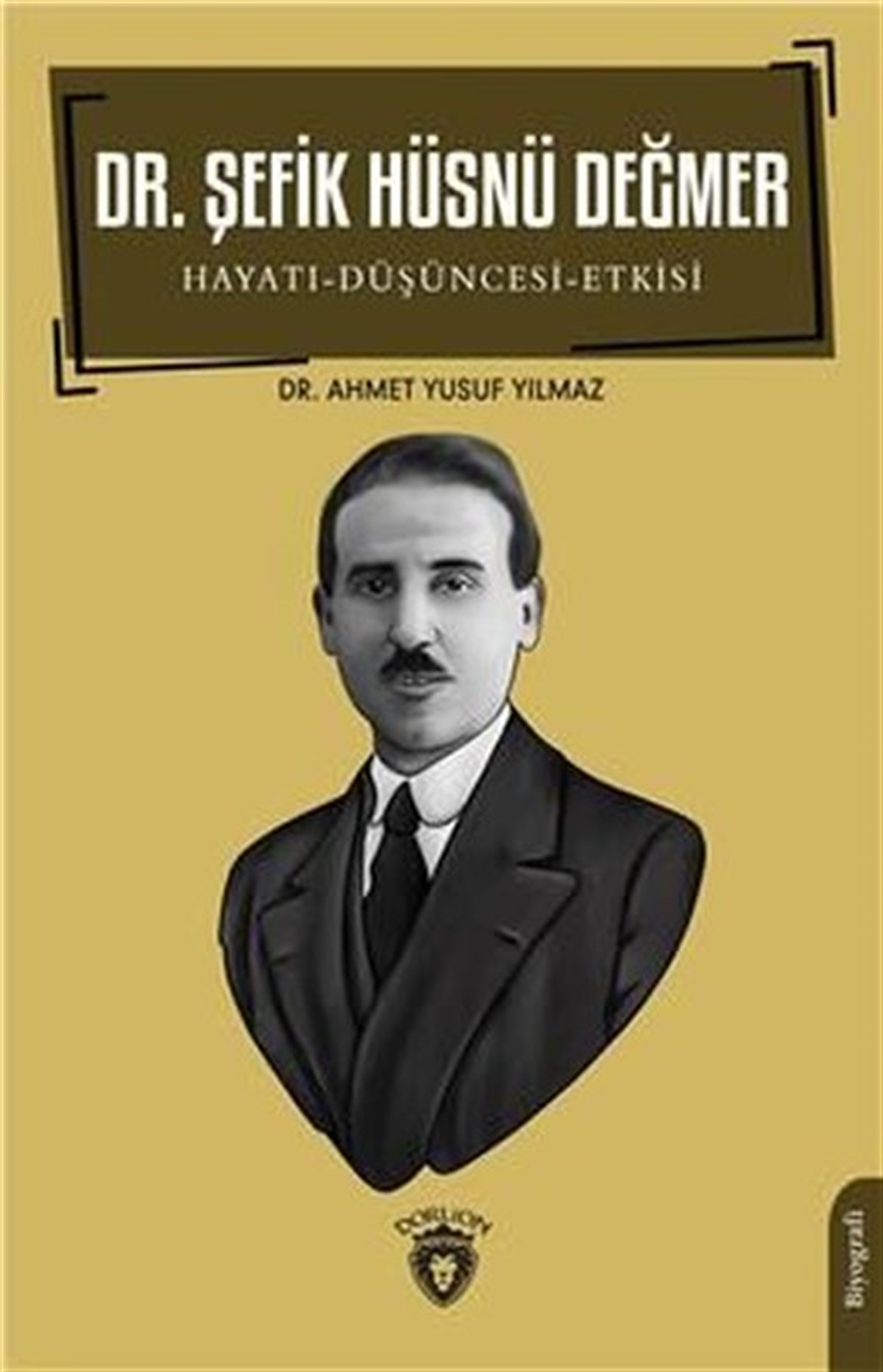 Ahmet Yusuf YılmazTarihi Biyografi ve Otobiyografi KitaplarıDr. Şefik Hüsnü Değmer: Hayatı - Düşüncesi - Etkisi
