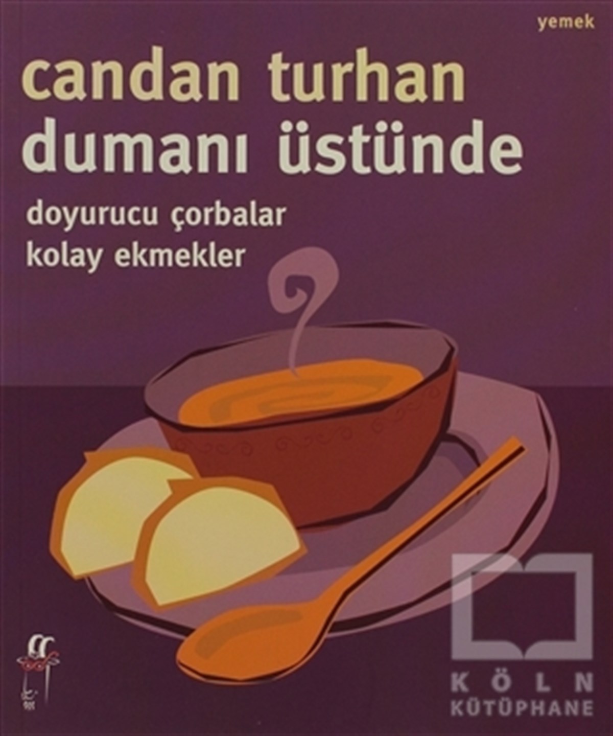 Candan TurhanYemek KitaplarıDumanı Üstünde Doyurucu Çorbalar Kolay Ekmekler