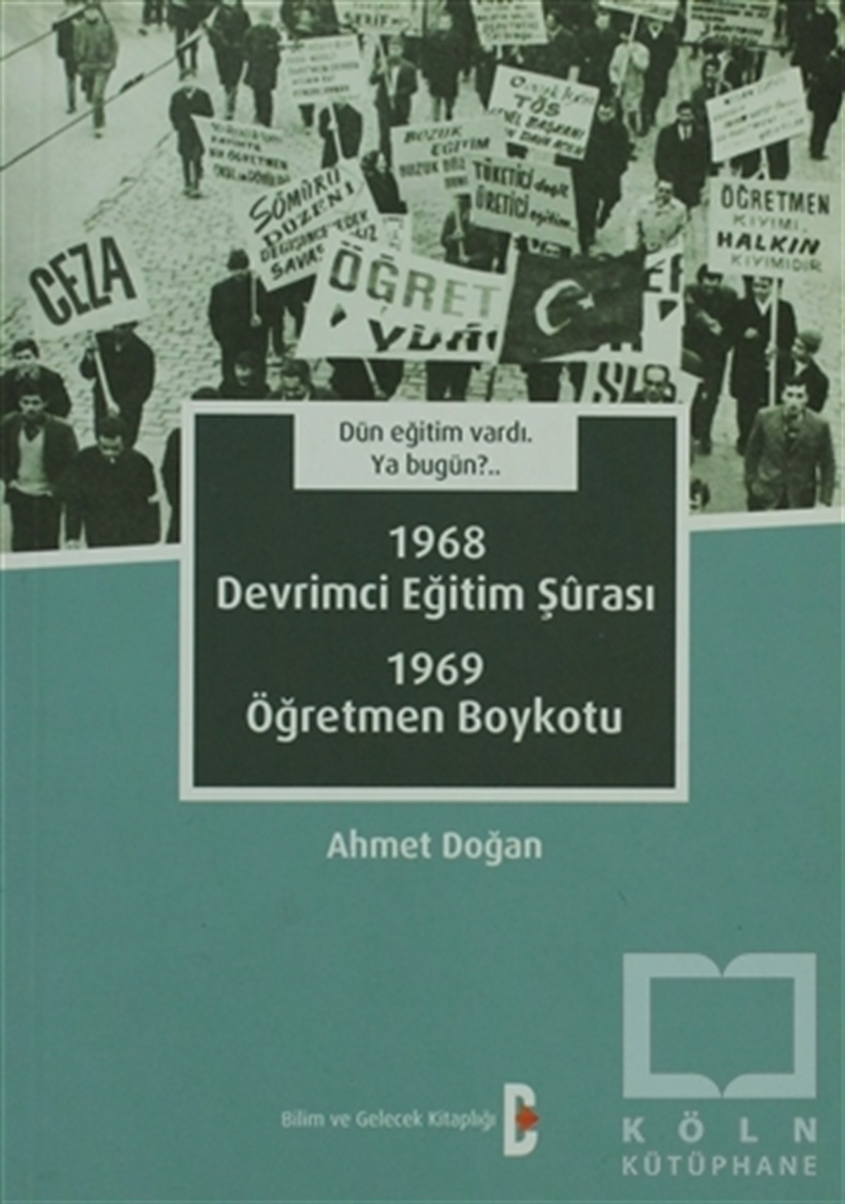 Ahmet DoğanDiğerDün Eğitim Vardı. Ya Bugün? 1968 Devrimci Eğitim Şurası - 1969 Öğretmen Boykotu