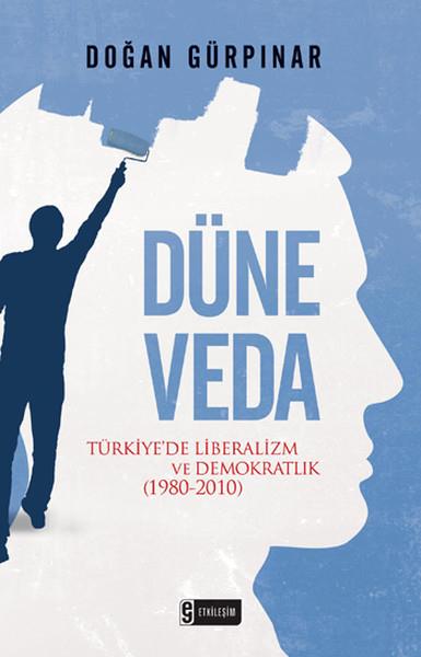 Doğan GürpınarTürkiye Siyaseti ve Politikası KitaplarıDüne Veda - Türkiye'de Liberalizm ve Demokratlık (1980-2010)