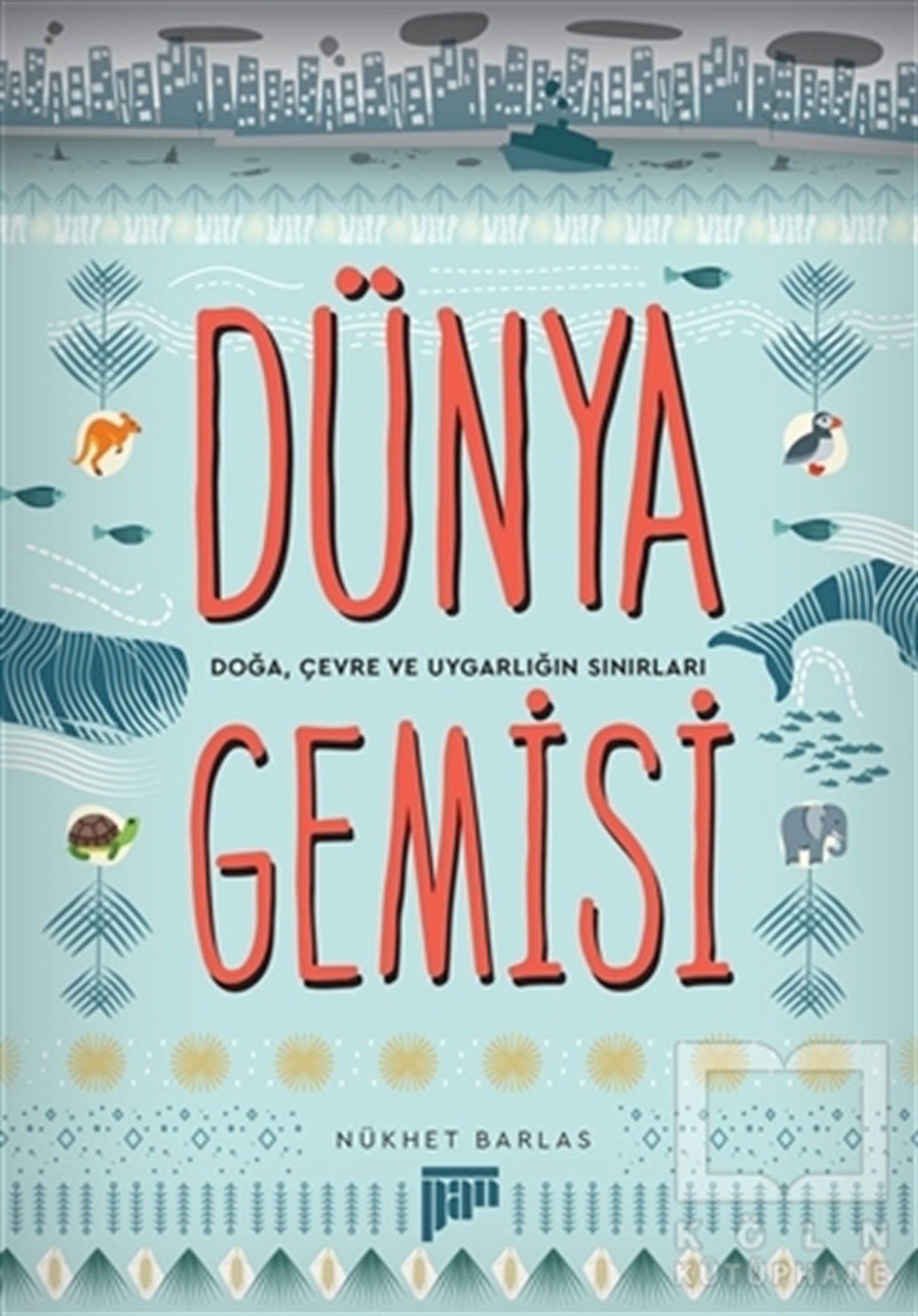 Nükhet BarlasRomanDünya Gemisi - Doğa, Çevre ve Uygarlığın Sınırları