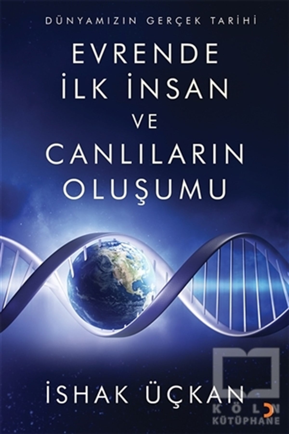 İshak ÜçkanAraştırma - İncelemeDünyamızın Gerçek Tarihi - Evrende İlk İnsan ve Canlıların Oluşumu