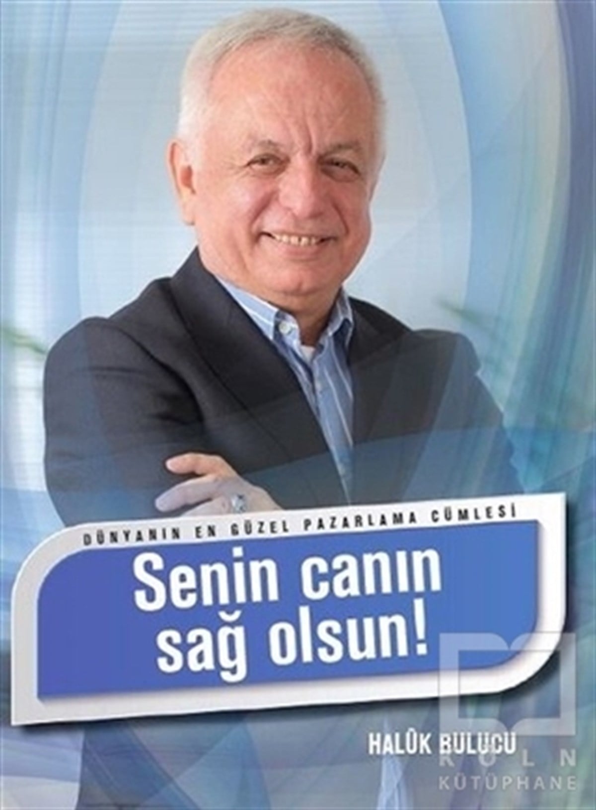 Haluk BulucuHalkla İlişkiler, İnsan KaynaklarıDünyanın En Güzel Pazarlama Cümlesi - Senin Canın Sağolsun