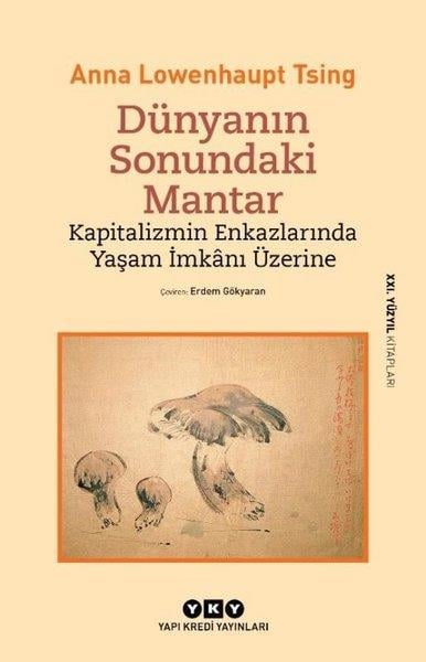 Anna Lowenhaupt TsingÇevre MühendisliğiDünyanın Sonundaki Mantar - Kapitalizmin Enkazlarında Yaşam İmkanı Üzerine