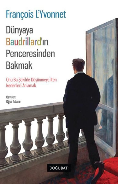 François L'YonnetSosyoloji KitaplarıDünyaya Baudrillard'ın Penceresinden Bakmak - Onu Bu Şekilde Düşünmeye İten Nedenleri Anlamak