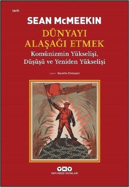 Sean McMeekinDünya TarihiDünyayı Alaşağı Etmek - Komünizmin Yükselişi Düşüşü ve Yeniden Yükselişi
