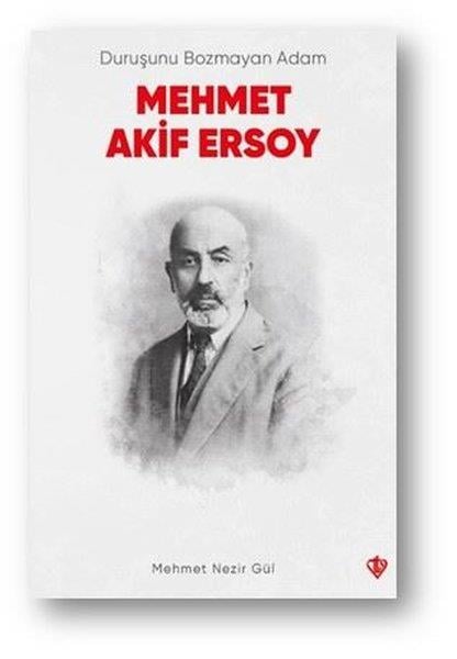 Mehmet Nezir GülTarihi Biyografi ve Otobiyografi KitaplarıDuruşunu Bozmayan Adam Mehmet Akif Ersoy