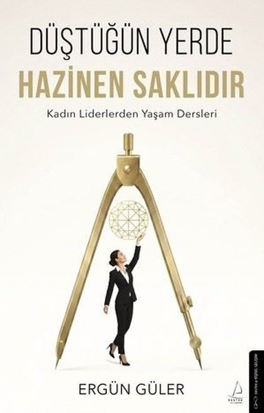 Ergün GülerKişisel Gelişim KitaplarıDüştüğün Yerde Hazinen Saklıdır - Kadın Liderlerden Yaşam Dersleri
