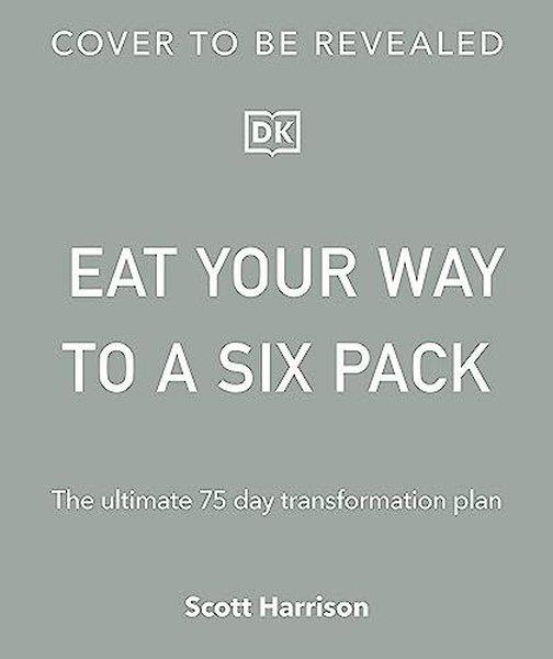 Scott HarrisonFoodEat Your Way to a Six Pack: The Ultimate 75 Day Transformation Plan