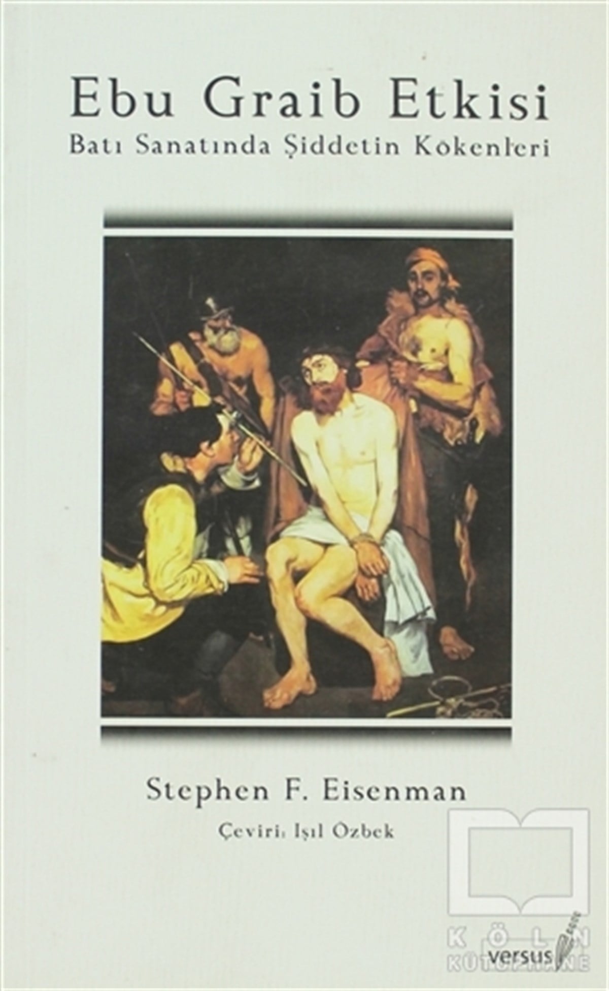 Stephen F. EisenmanSanat TarihiEbu Graib Etkisi Batı Sanatında Şiddetin Kökenleri