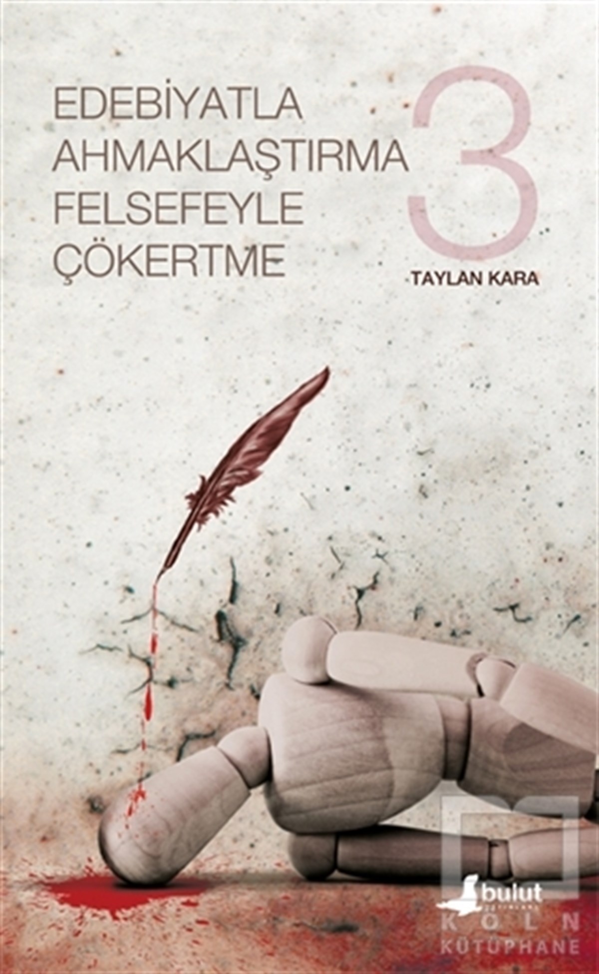 Taylan KaraEleştiri & Kuram & İnceleme KitaplarıEdebiyatla Ahmaklaştırma Felsefeyle Çökertme 3