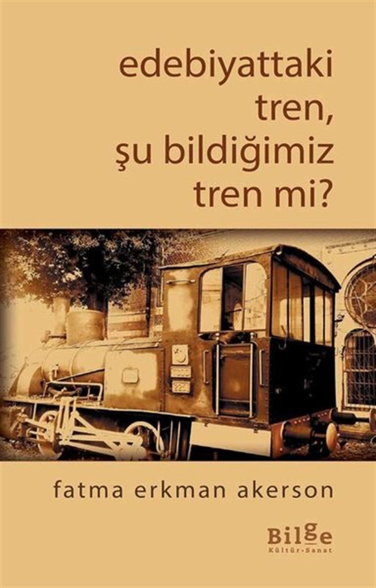 Fatma Erkman AkersonEleştiri & Kuram & İnceleme KitaplarıEdebiyattaki Tren Şu Bildiğimiz Tren mi?