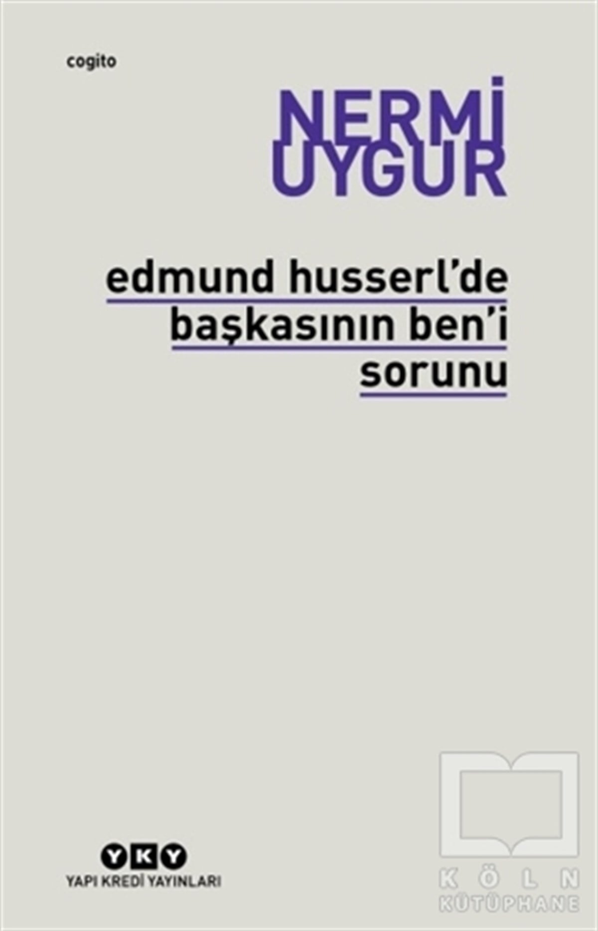 Nermi UygurEtik KitaplarıEdmund Husserl’de Başkasının Ben’i Sorunu Transzendental Fenomenoloji ile Transzendental Felsefenin Özüne Giriş