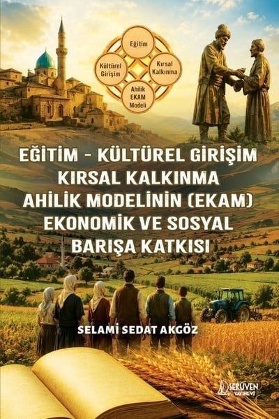 Selami Sedat AkgözAlevilik & Bektaşilik KitaplarıEğitim - Küresel Girişim Kırsal Kalkınma Ahilik Modelinin (EKAM) Ekonomik ve Sosyal Barışa Katkısı