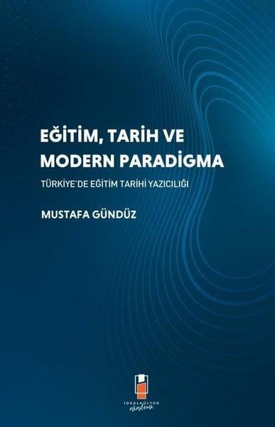 Mustafa GündüzEğitimEğitim Tarih ve Modern Paradigma - Türkiye'de Eğitim Tarihi Yazıcılığı