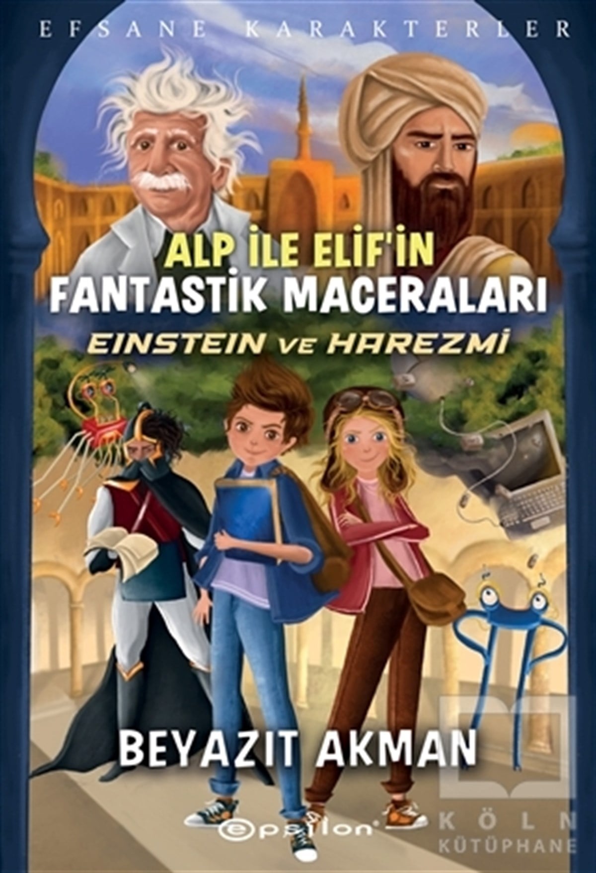 Beyazıt AkmanÇocuk RomanlarıEinstein ve Harezmi - Efsane Karakterler Alp İle Elif’in Fantastik Maceraları