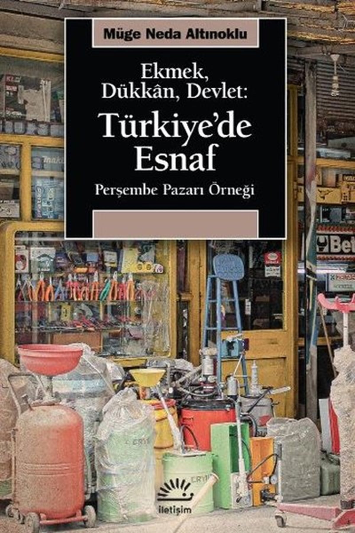 Müge Neda AltınokluSosyoloji KitaplarıEkmek Dükkan Devlet: Türkiye'de Esnaf - Perşembe Pazarı Örneği