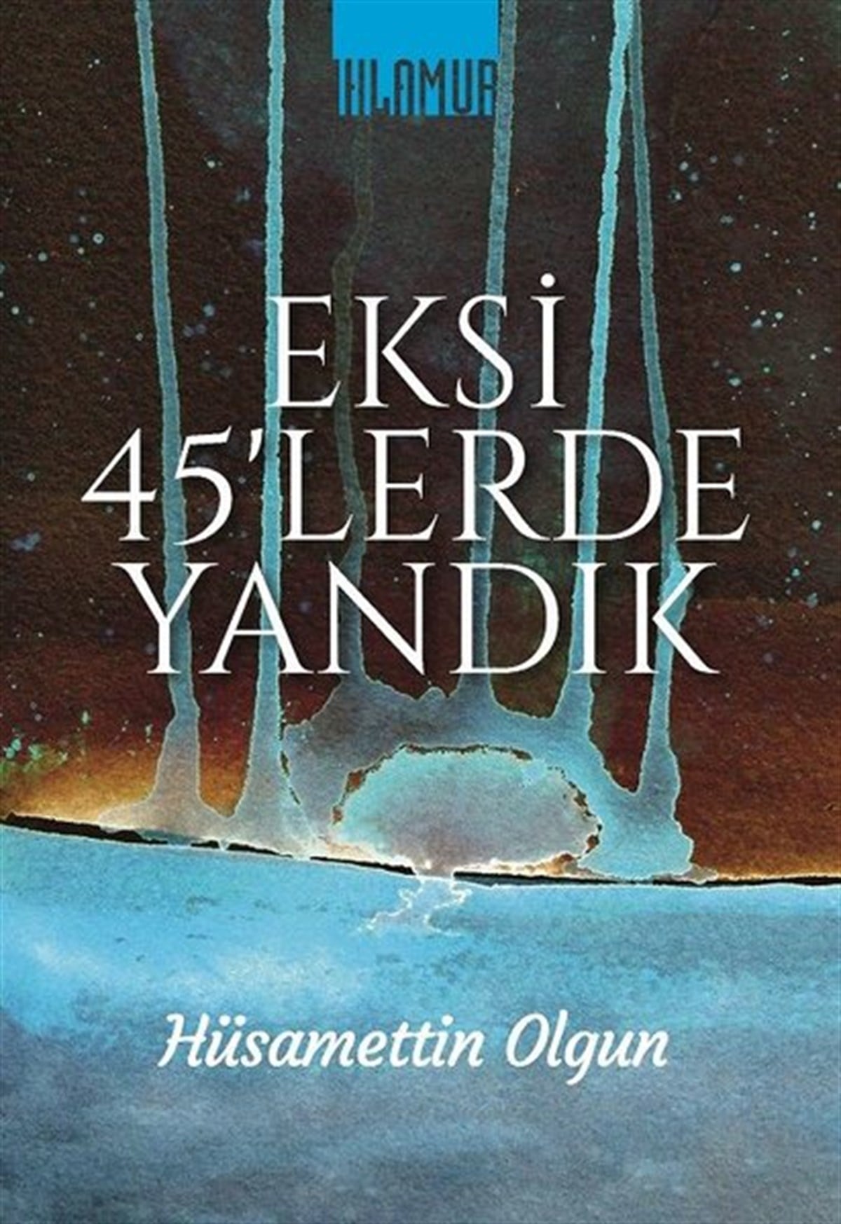 Hüsamettin OlgunTürk ŞiiriEksi 45'lerde Yandık