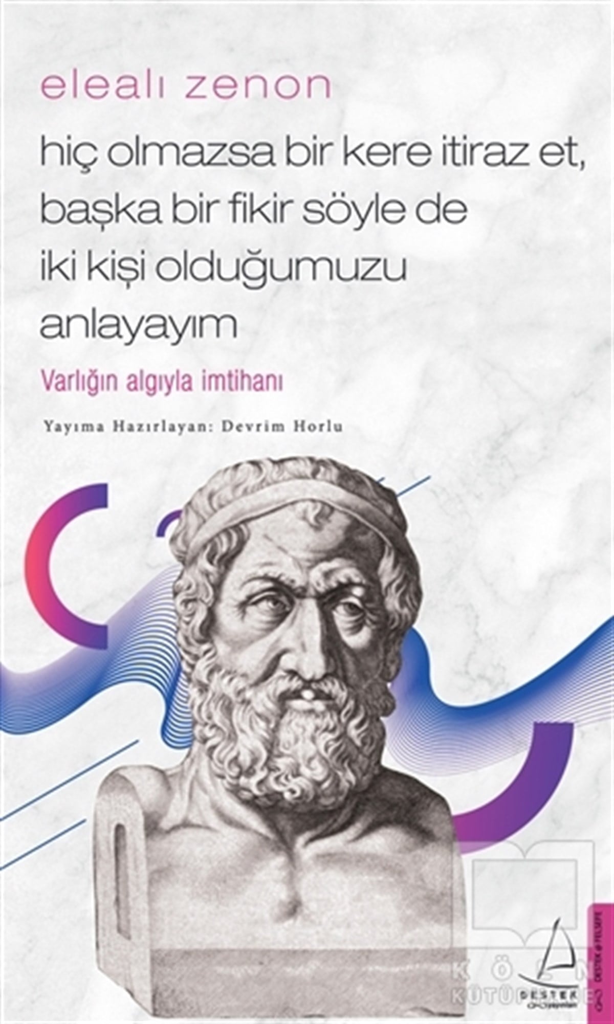 Devrim HorluDüşünce KitaplarıElealı Zenon - Hiç Olmazsa Bir Kere İtiraz Et, Başka Bir Fikir Söyle de İki Kişi Olduğumuzu Anlayayım