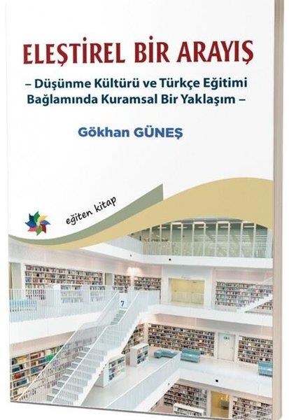 Gökhan GüneşEğitimEleştirel Bir Arayış - Düşünme Kültürü ve Türkçe Eğitimi Bağlamında Kuramsal Bir Yaklaşım