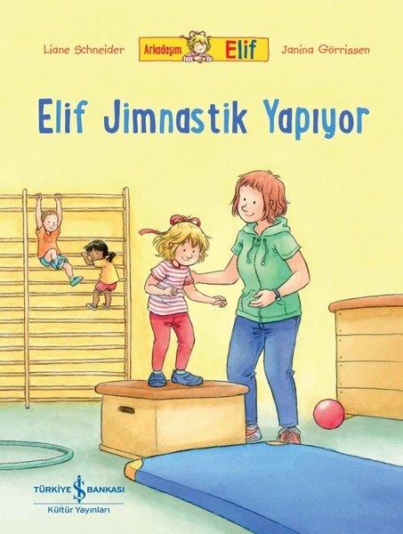 Liane SchneiderEgitim Etkinlik KitaplariElif Jimnastik Yapıyor - Arkadaşım Elif