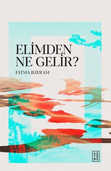 Fatma BayramDeneme KitaplarıElimden Ne Gelir?