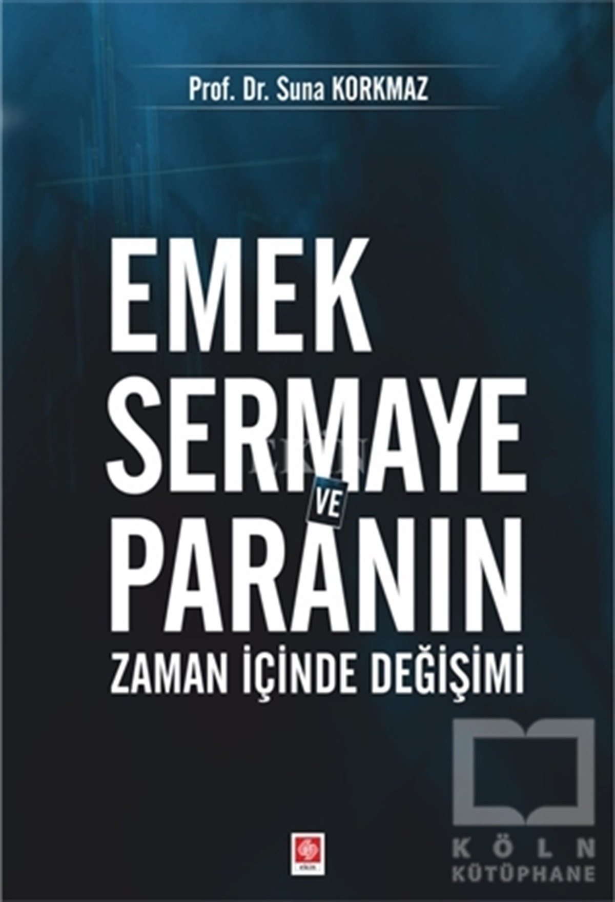 Suna KorkmazAraştırma-İnceleme-KuramEmek Sermaye ve Paranın Zaman İçinde Değişimi
