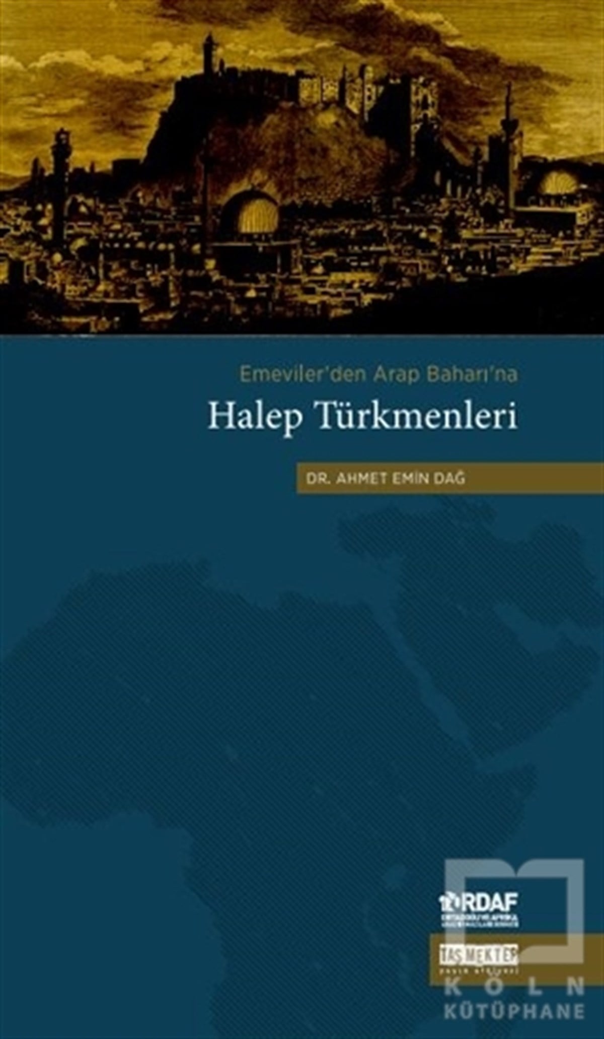 Ahmet Emin DağAraştırma - İncelemeEmeviler'den Arap Baharı'na Halep Türkmenleri