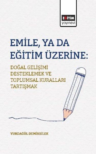 Yurdagül DemirbilekEğitimEmileYa da Eğitim Üzerine: Doğal Gelişimi Desteklemek ve Toplumsal Kuralları Tartışmak