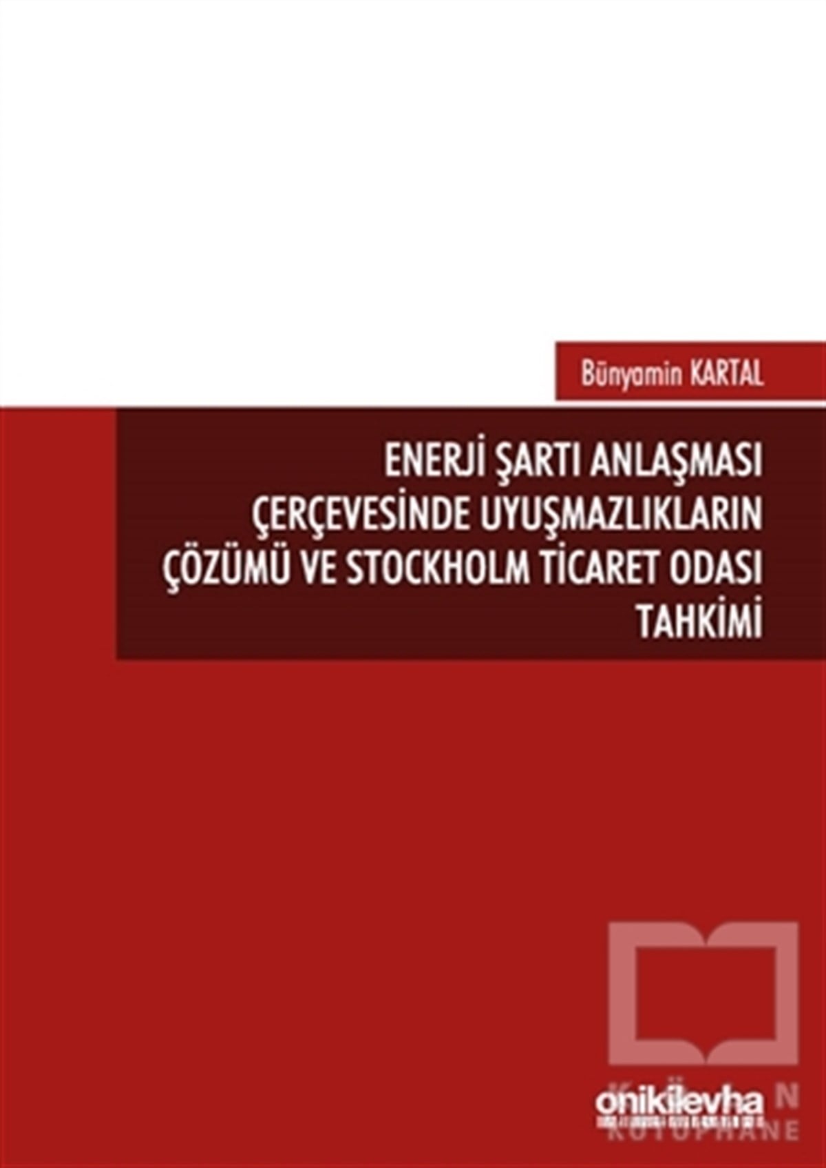 Bünyamin KartalDiğerEnerji Şartı Anlaşması Çerçevesinde Uyuşmazlıkların Çözümü ve Stockholm Ticaret Odası Tahkimi