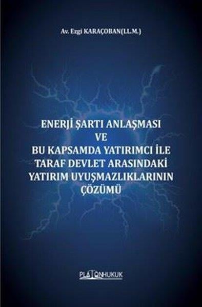 Ezgi KaraçobanHukuk Üzerine KitaplarEnerji Şartı Anlaşması ve Bu Kapsamda Yatırımcı İle Taraf Devlet Arasındaki Yatırım Uyuşmazlıklarını