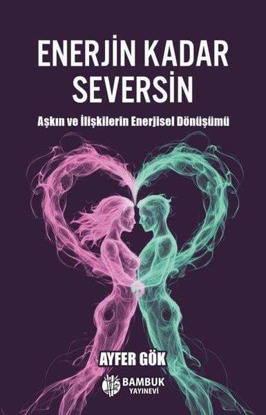 Ayfer GökKişisel Gelişim KitaplarıEnerjin Kadar Seversin - Aşkın ve İlişkilerin Enerjisel Dönüşümü