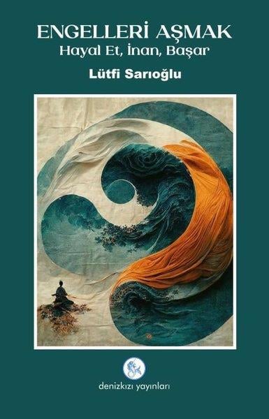 Lütfi SarıoğluKişisel Gelişim KitaplarıEngelleri Aşmak - Hayal Et İnan Başar